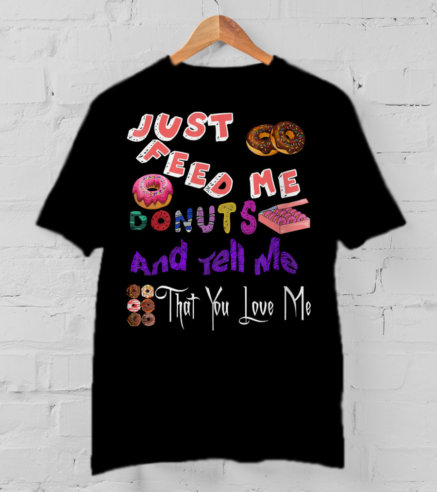 Just Feed Me Donuts And Tell Me That You Love Me National Donut Doughnut Day Lover Trendy T-Shirt