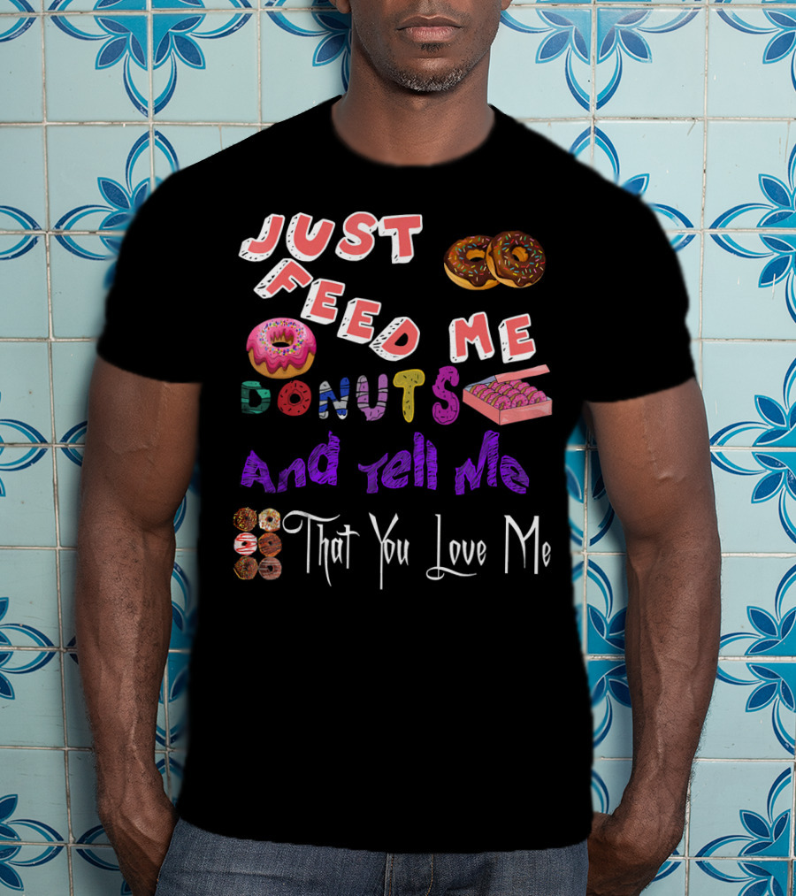 Just Feed Me Donuts And Tell Me That You Love Me National Donut Doughnut Day Lover Trendy T-Shirt