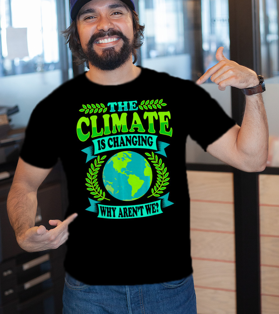 The Climate Is Changing Why Aren't We? T-Shirt