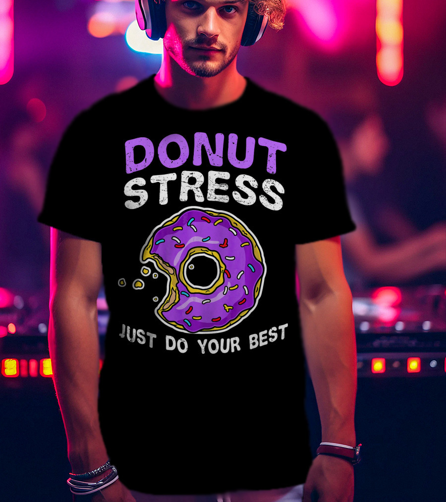 Donut Stress Just Do Your Best Donut Lovers T-Shirt
