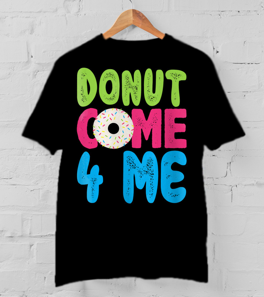 Donut Come 4 Me Sprinkles Fun Colorful Characters T-Shirt