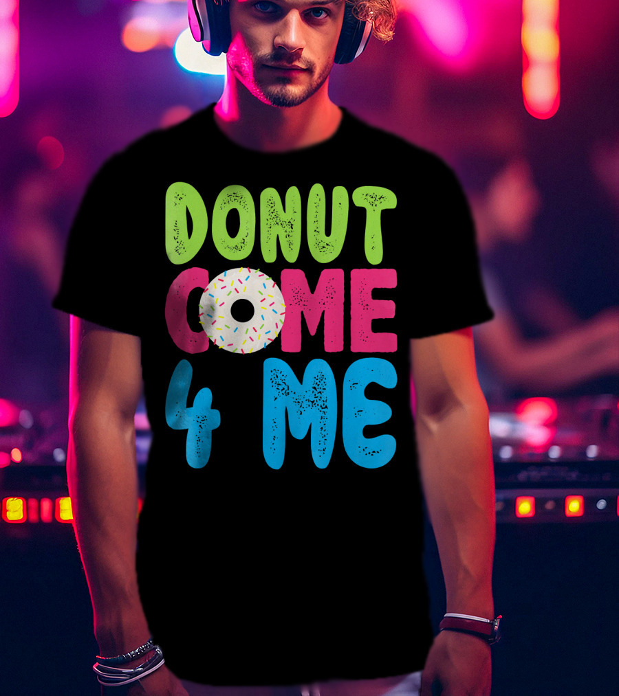 Donut Come 4 Me Sprinkles Fun Colorful Characters T-Shirt