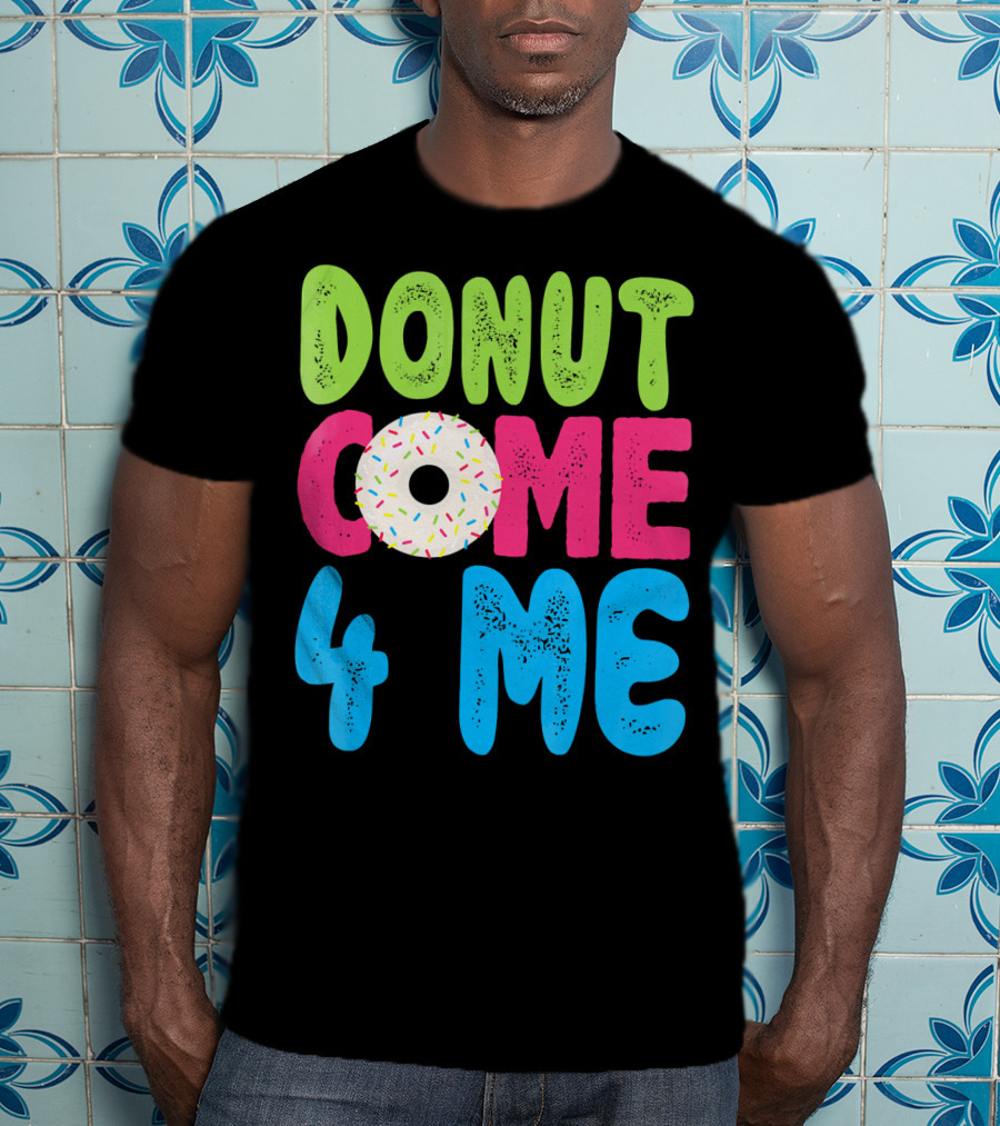 Donut Come 4 Me Sprinkles Fun Colorful Characters T-Shirt
