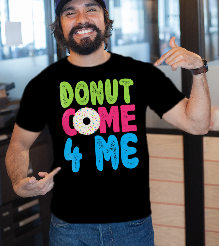 Donut Come 4 Me Sprinkles Fun Colorful Characters T-Shirt