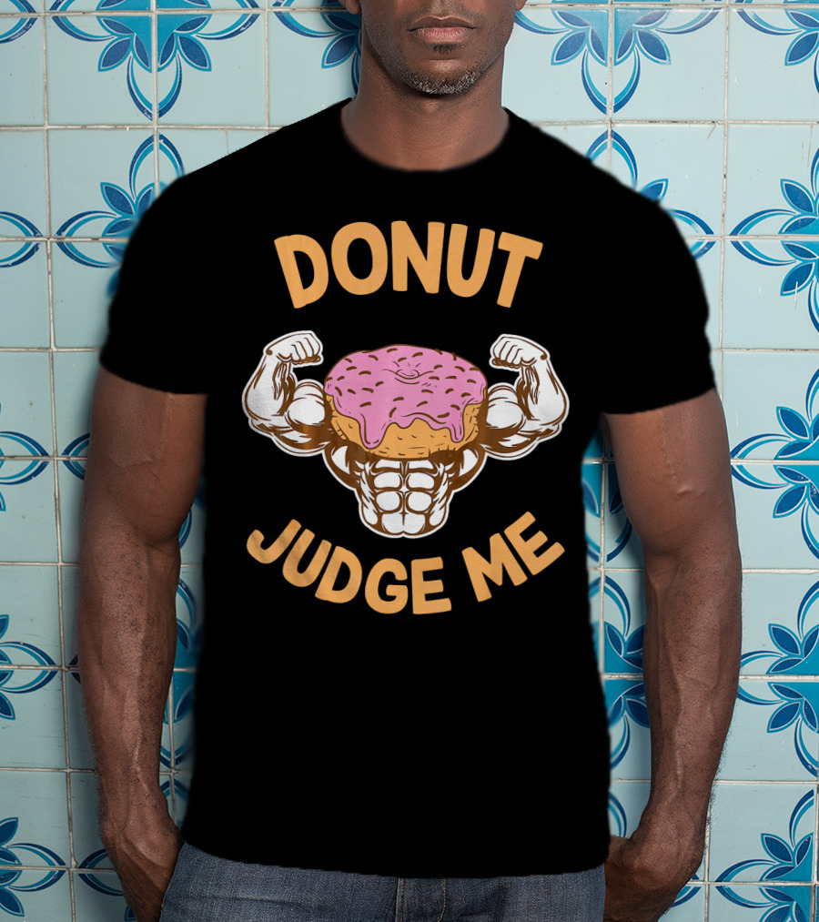 Donut Judge Me Donut Love Donuts Funny Gym T-Shirt