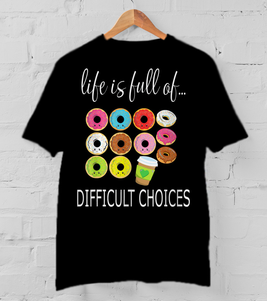 Life Is Full Of Difficult Choices Donuts And Coffee T-Shirt