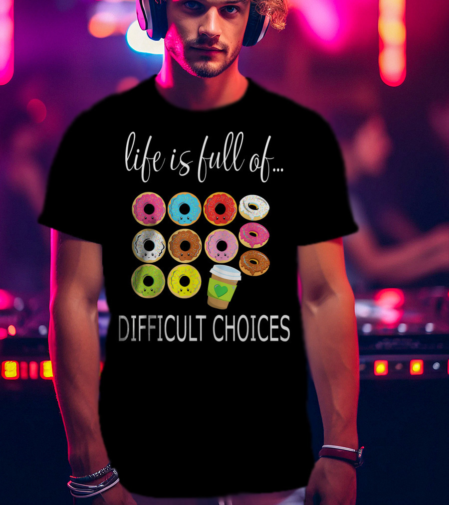 Life Is Full Of Difficult Choices Donuts And Coffee T-Shirt