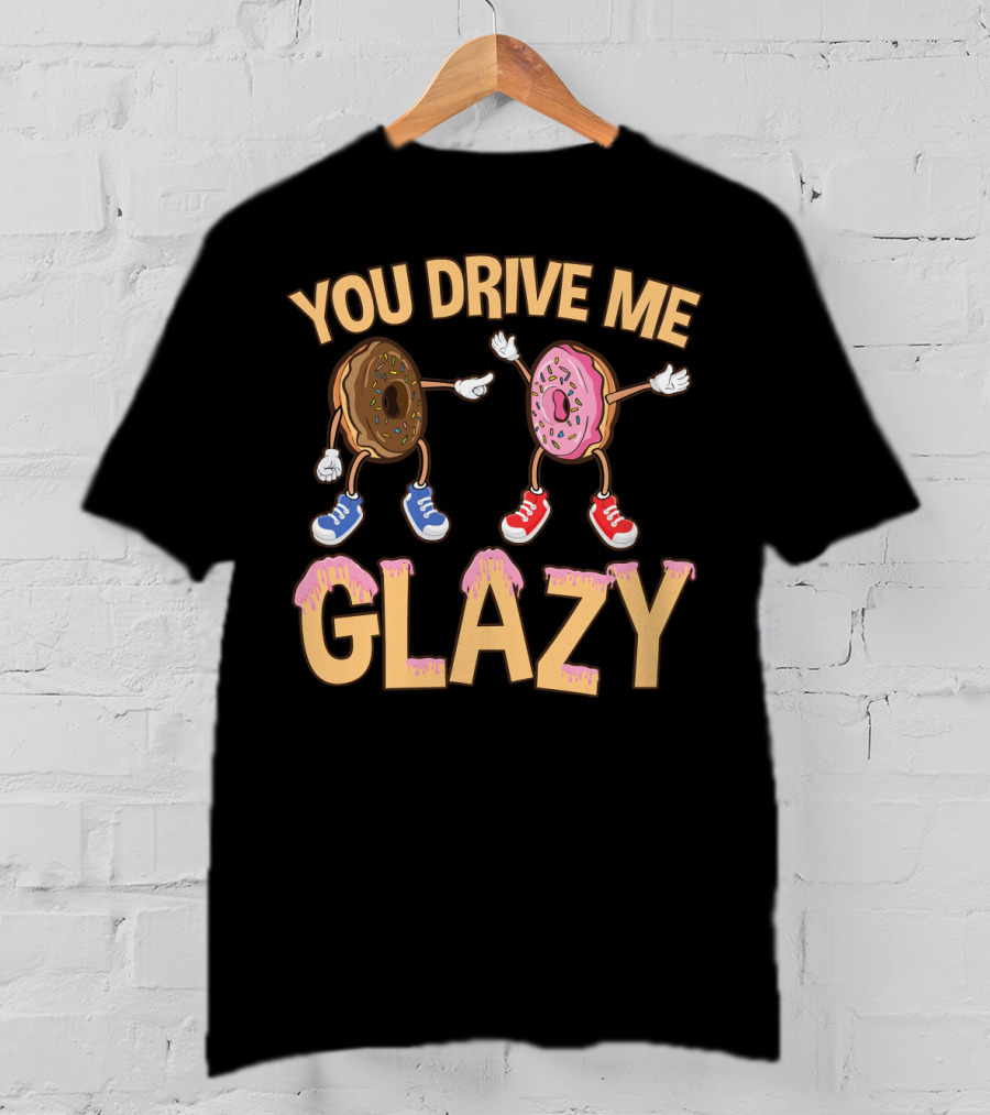 You Drive ME Glazy Funny Donut With Sprinkles And Shoes T-Shirt