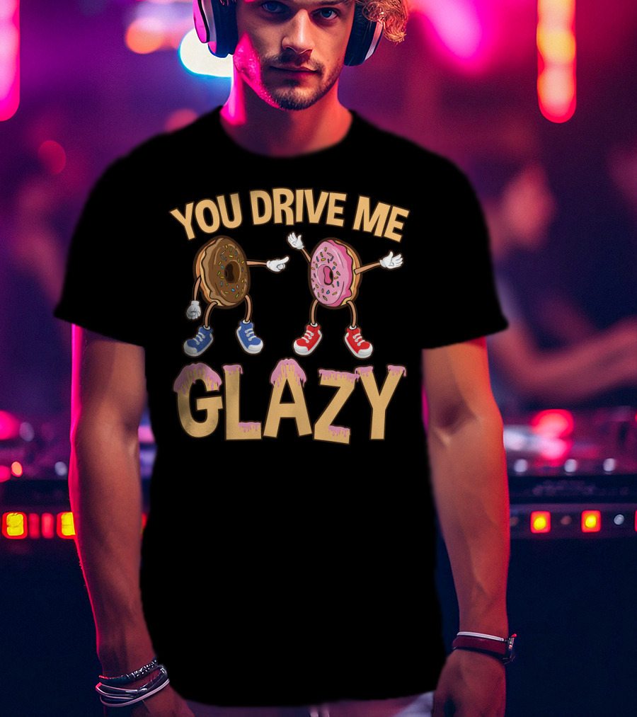 You Drive ME Glazy Funny Donut With Sprinkles And Shoes T-Shirt