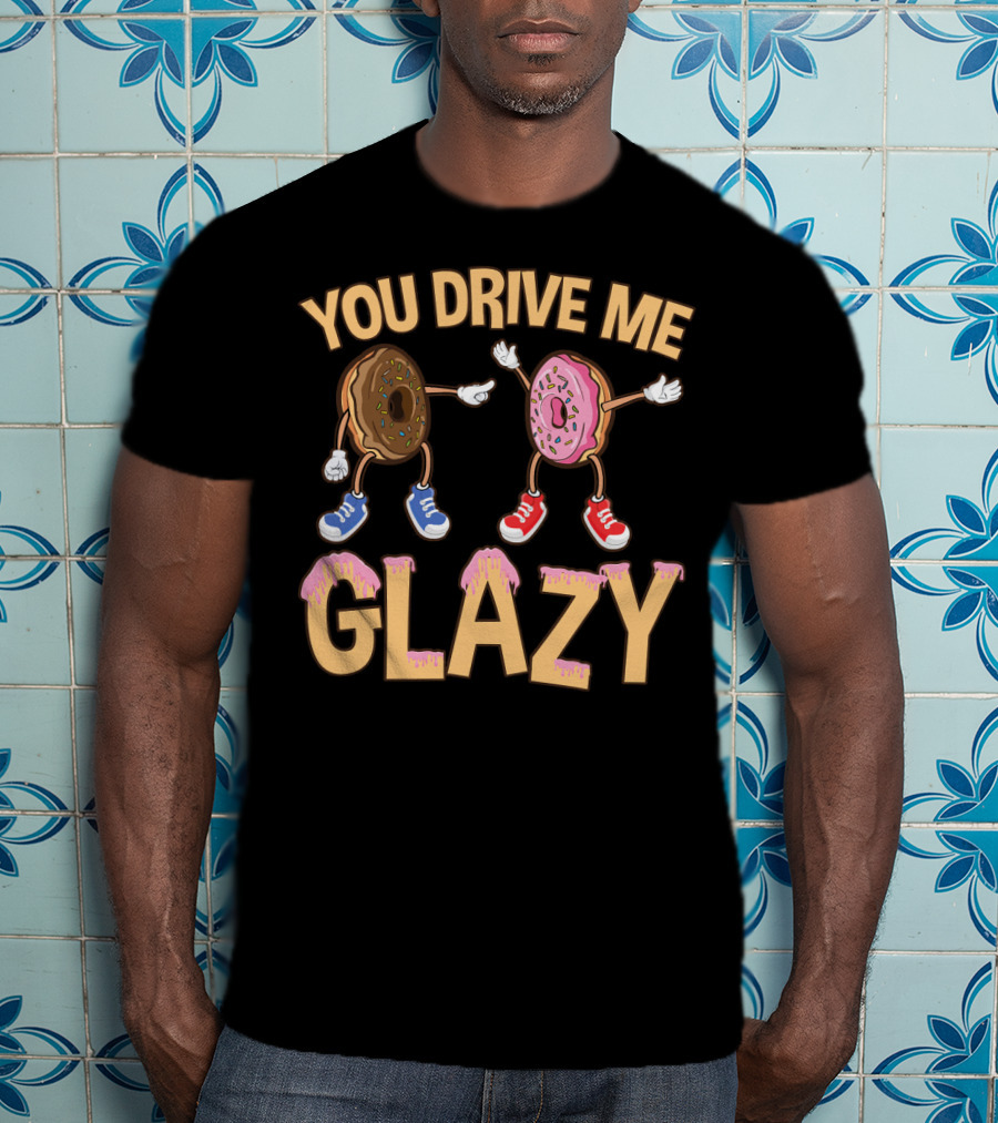You Drive ME Glazy Funny Donut With Sprinkles And Shoes T-Shirt
