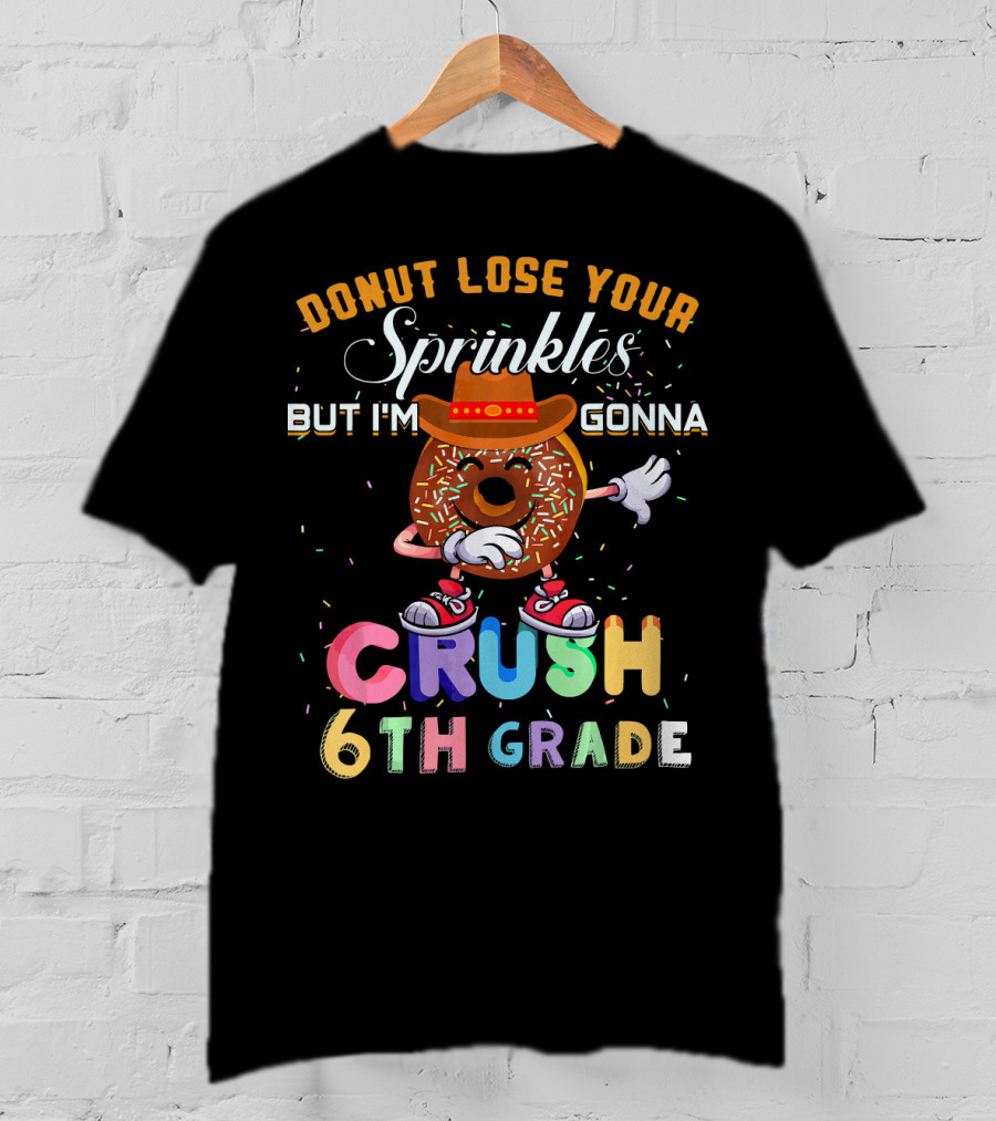Donut Lose Your Sprinkles But I'm Gonna Crush 6th Grade T-Shirt