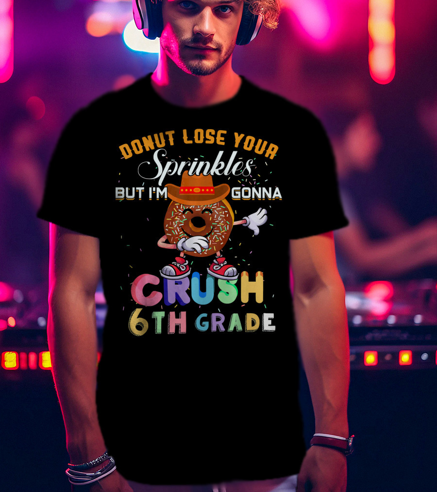 Donut Lose Your Sprinkles But I'm Gonna Crush 6th Grade T-Shirt
