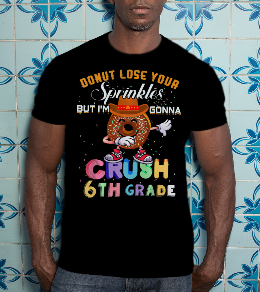 Donut Lose Your Sprinkles But I'm Gonna Crush 6th Grade T-Shirt