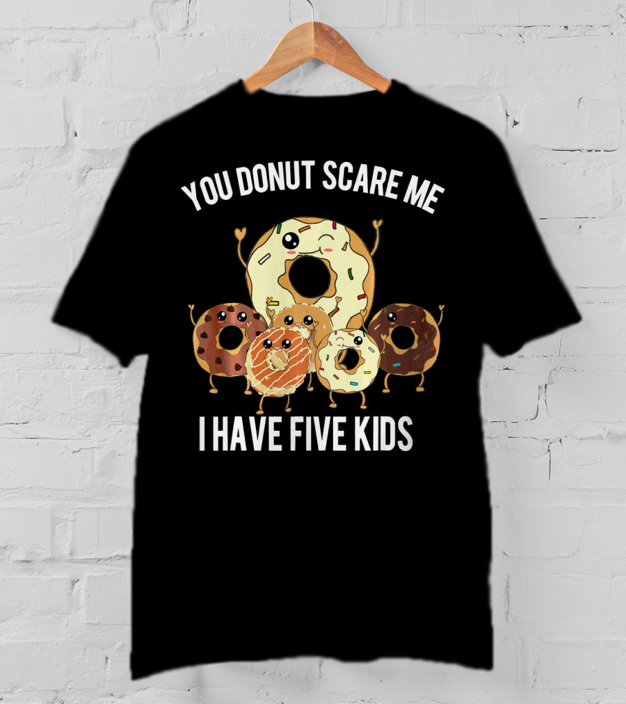 You Donut Scare Me I Have Five Kids T-Shirt