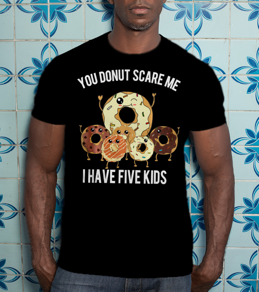 You Donut Scare Me I Have Five Kids T-Shirt