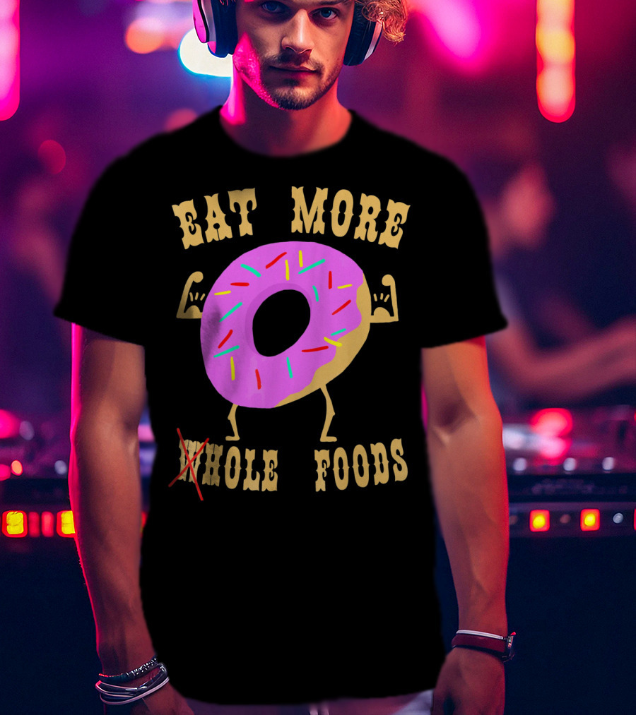 Eat More Wholehole Foods Donut T-Shirt