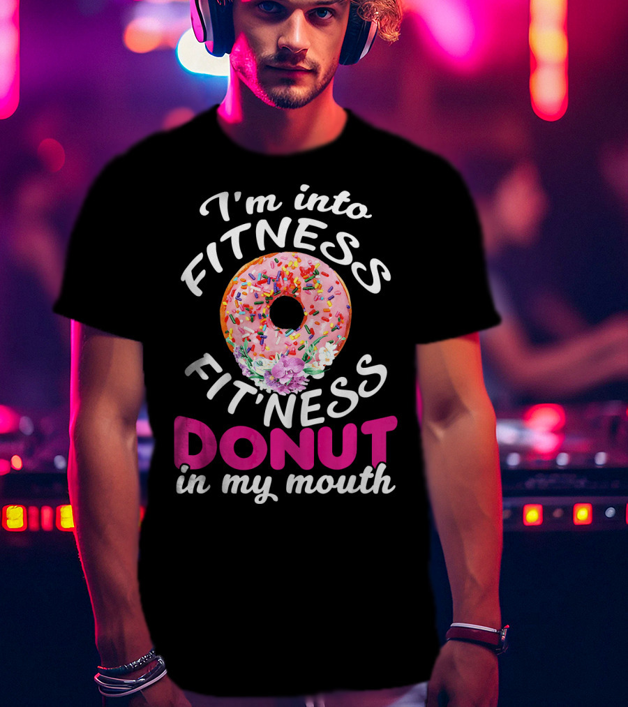I'm Into Fitness Fitness Donut In My Mouth T-Shirt