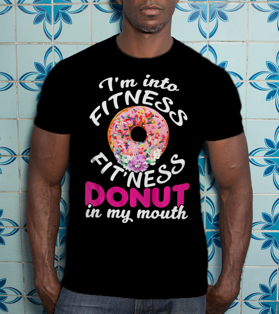 I'm Into Fitness Fitness Donut In My Mouth T-Shirt