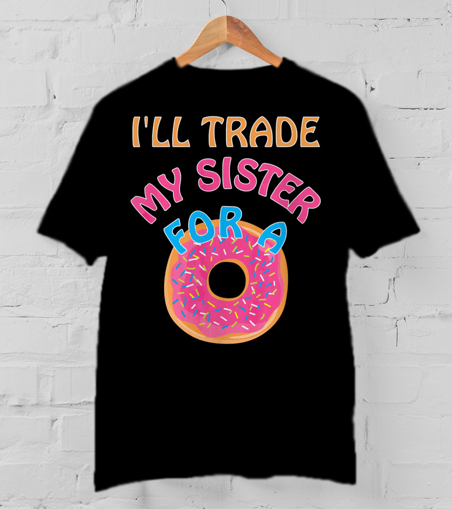 I'll Trade My Sister For A Donut T-Shirt