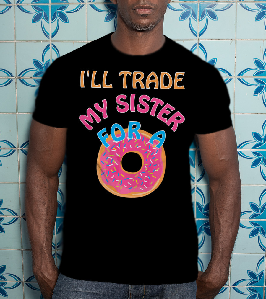 I'll Trade My Sister For A Donut T-Shirt