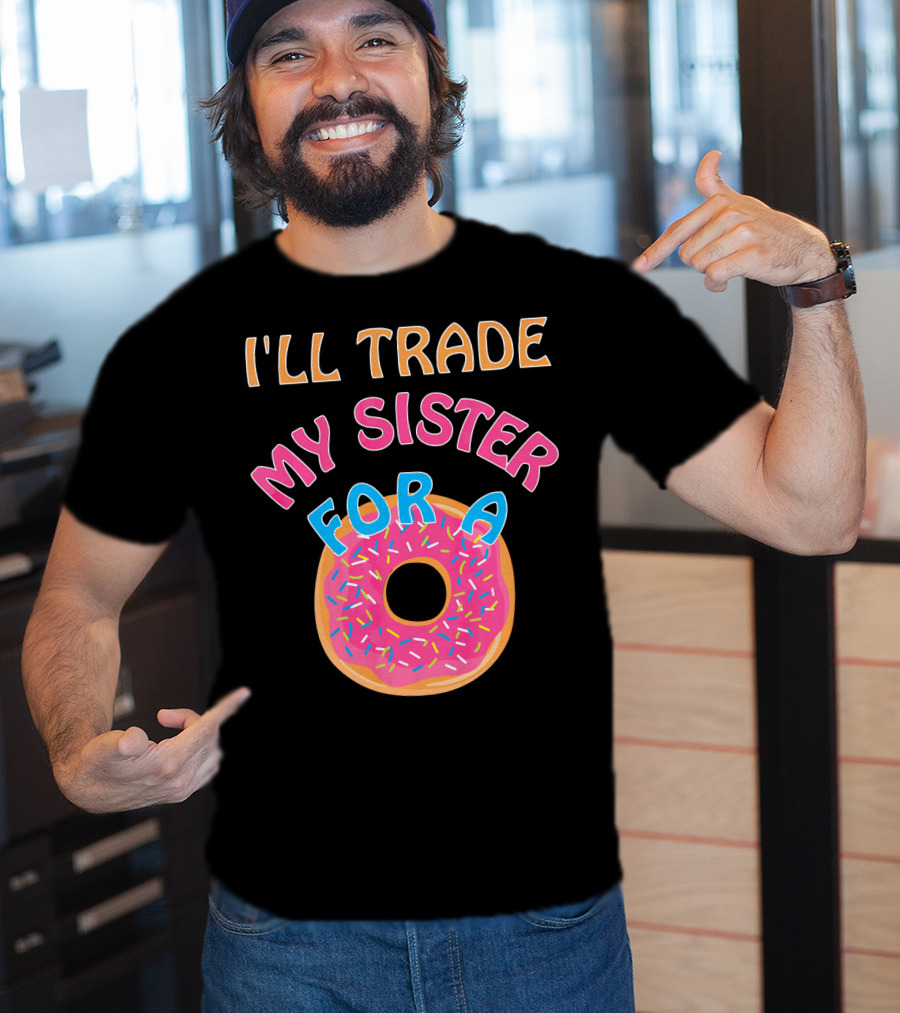 I'll Trade My Sister For A Donut T-Shirt