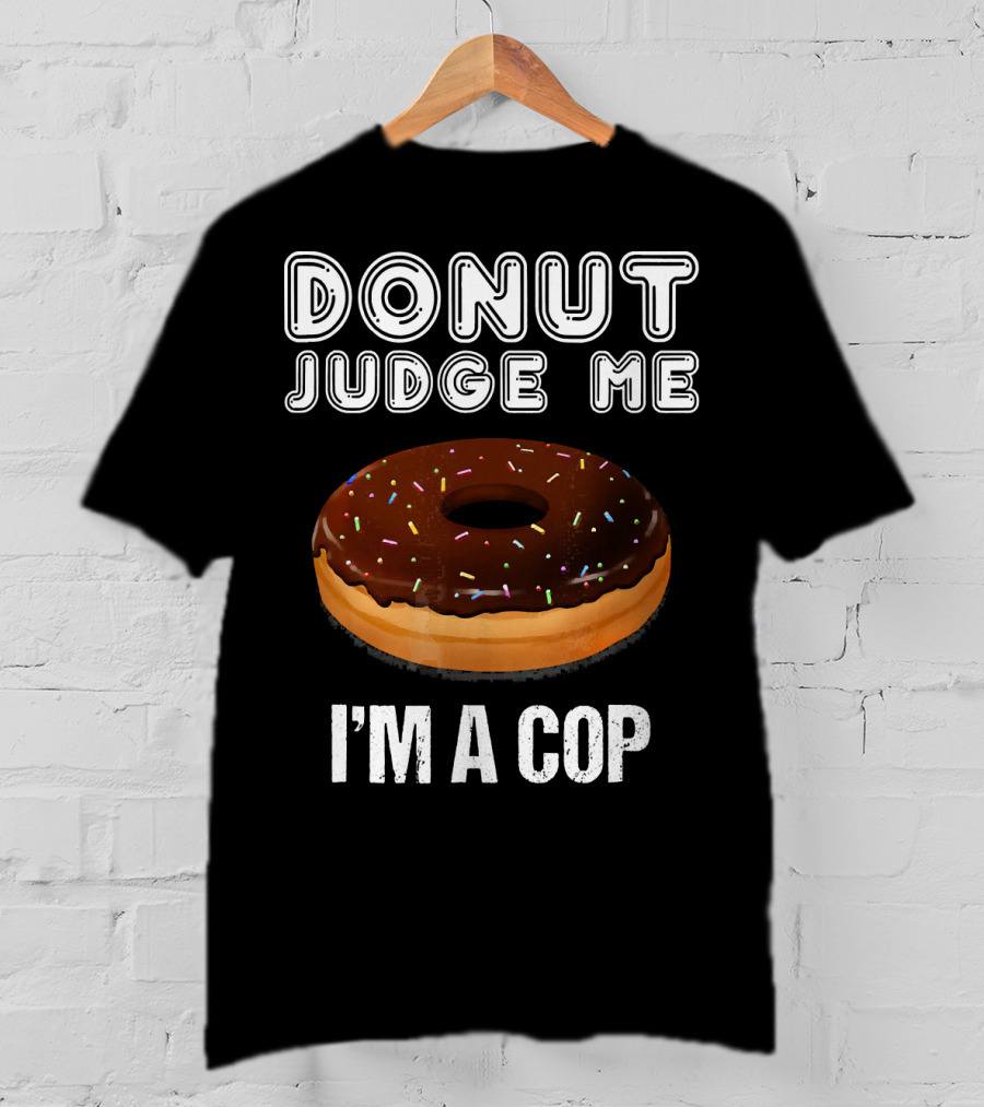 Donut Judge Me I'm A Cop Funny Police Officer Dou T-Shirt