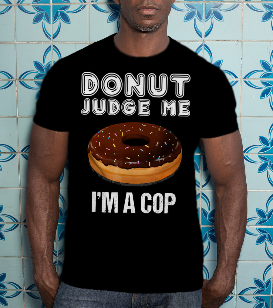 Donut Judge Me I'm A Cop Funny Police Officer Dou T-Shirt