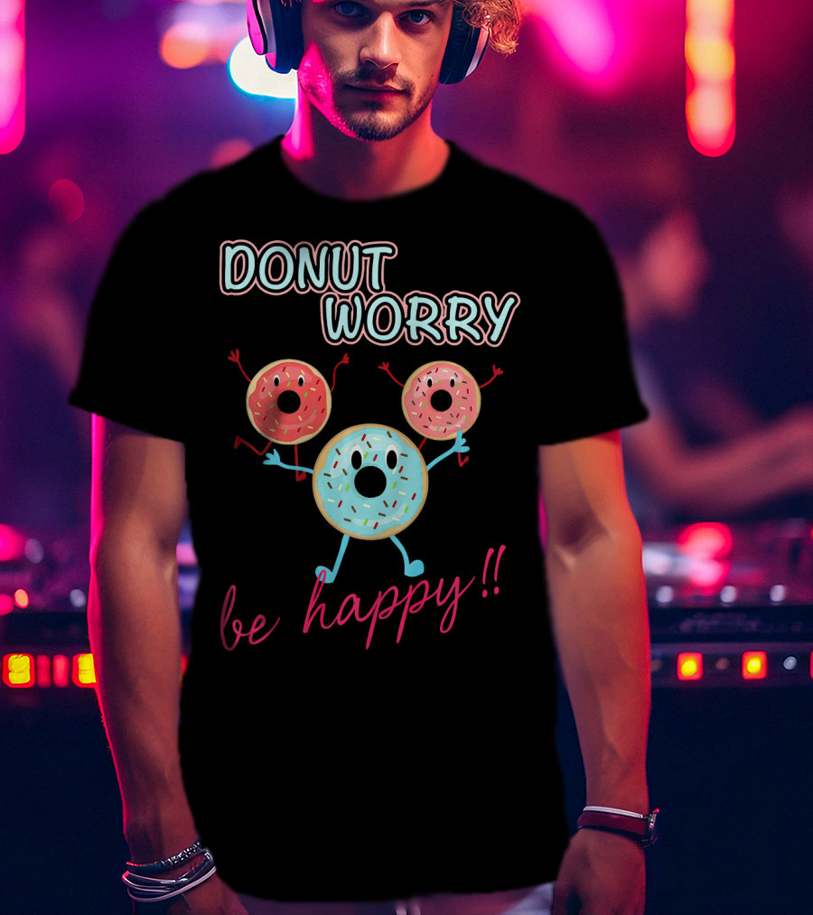 DONUT WORRY BE HAPPY Three Doughnuts Fun T-Shirt