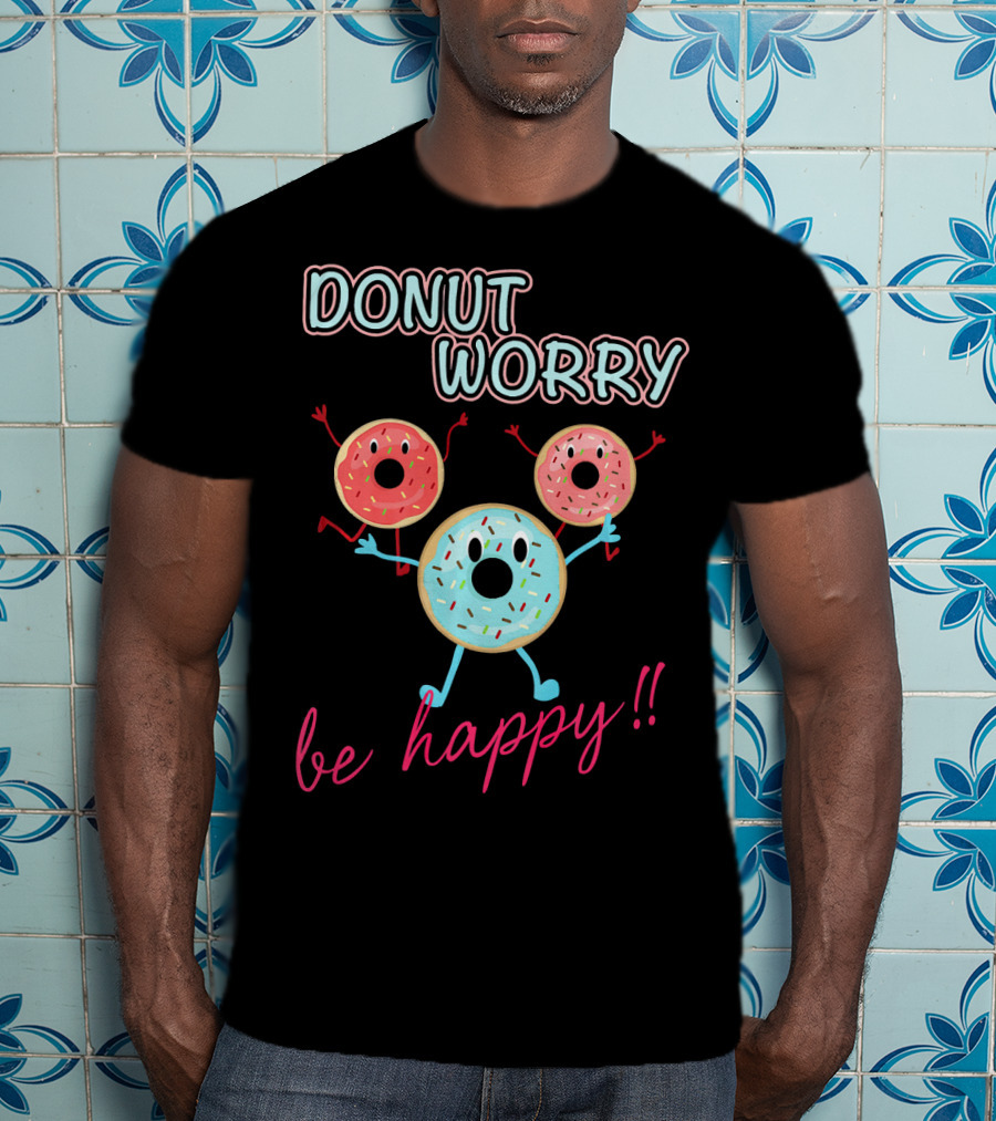DONUT WORRY BE HAPPY Three Doughnuts Fun T-Shirt