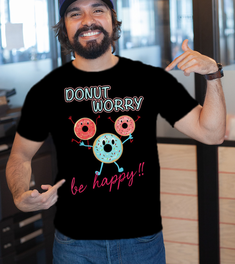 DONUT WORRY BE HAPPY Three Doughnuts Fun T-Shirt