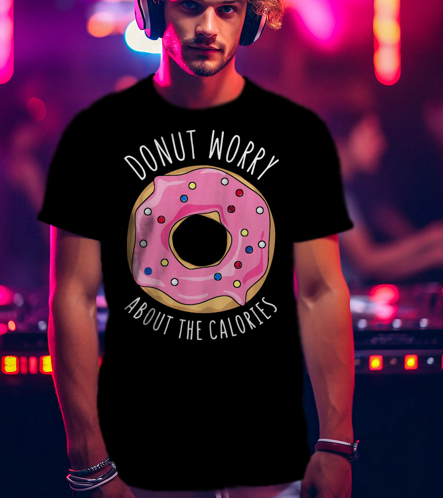 LongshanksTees Donut Worry About The Calories T-Shirt