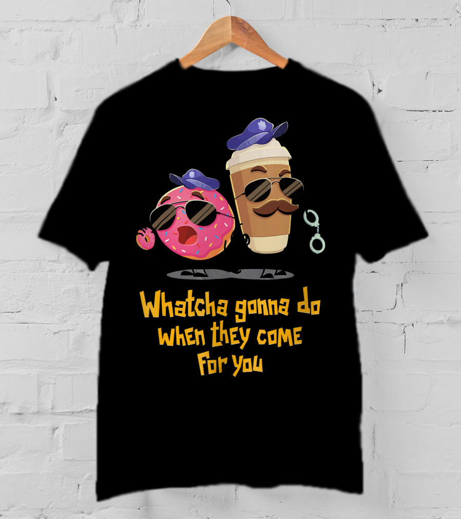 Whatcha Gonna Do When They Come For You Funny Donut Coffee Cop Duo T-Shirt