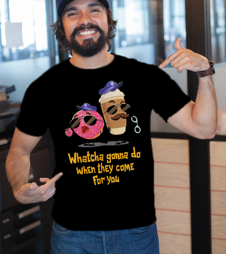 Whatcha Gonna Do When They Come For You Funny Donut Coffee Cop Duo T-Shirt