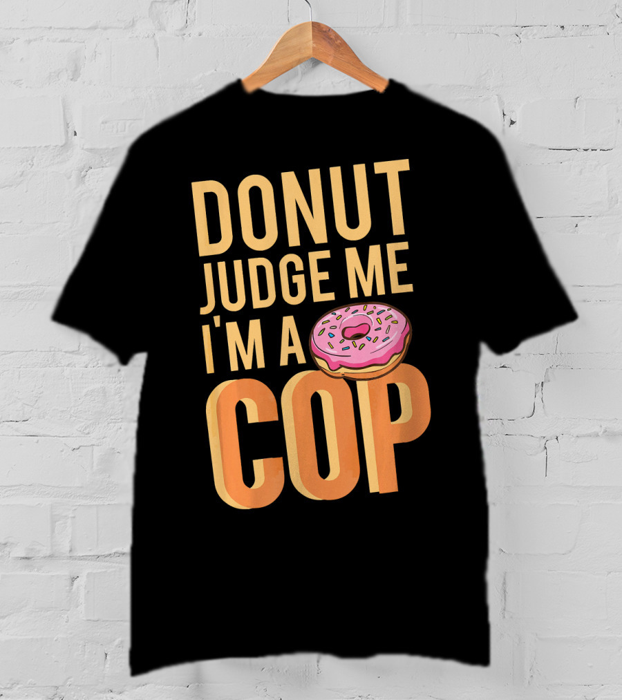 Donut Judge Me I'm A Cop Funny Donut Fans T-Shirt