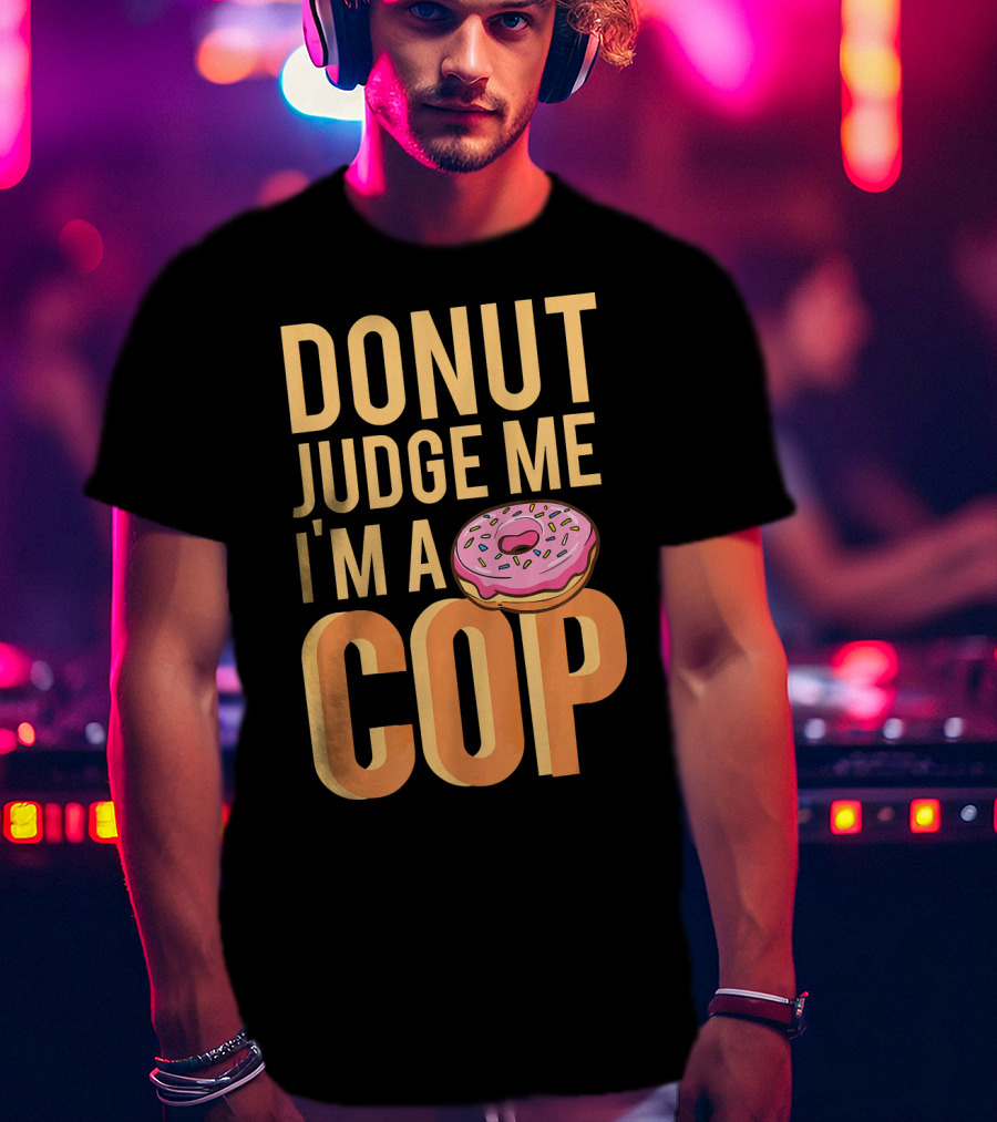 Donut Judge Me I'm A Cop Funny Donut Fans T-Shirt