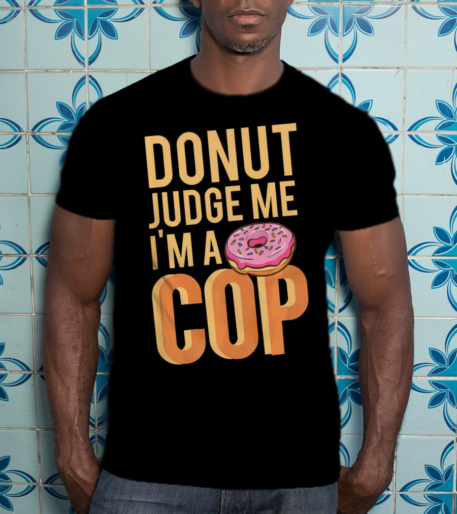 Donut Judge Me I'm A Cop Funny Donut Fans T-Shirt