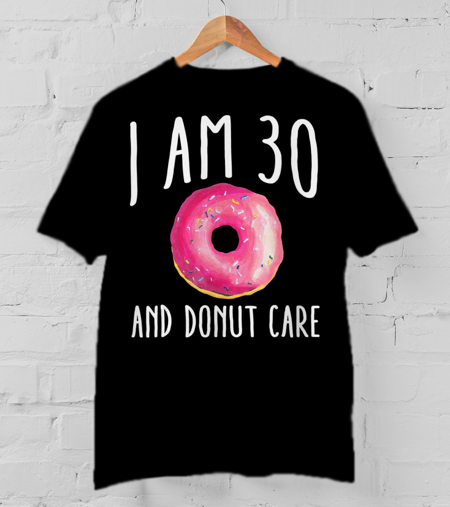 I Am 30 And Donut Care Funny Donut Birthday 30th Bday Par T-Shirt
