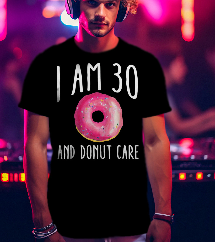 I Am 30 And Donut Care Funny Donut Birthday 30th Bday Par T-Shirt