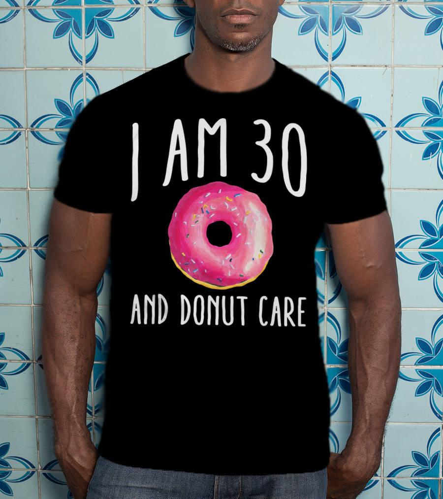 I Am 30 And Donut Care Funny Donut Birthday 30th Bday Par T-Shirt