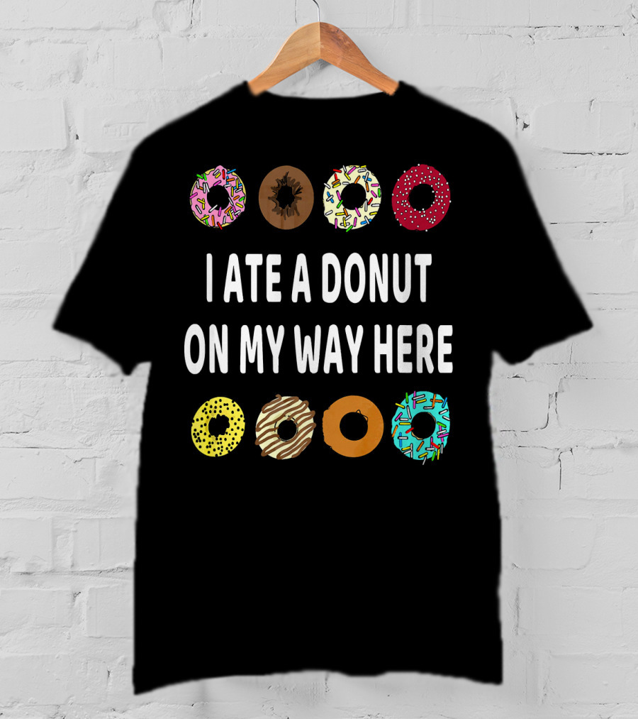 I Ate A Donut On My Way Here Funny Donut Lover T-Shirt