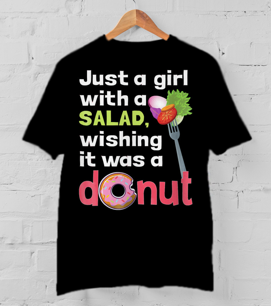 Just A Girl With A Salad, Wishing It Was A Donut T-Shirt