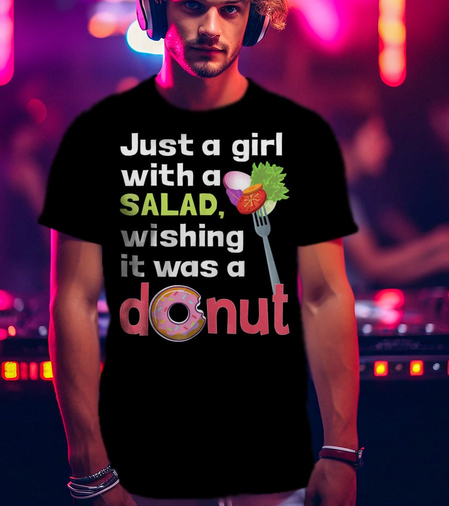 Just A Girl With A Salad, Wishing It Was A Donut T-Shirt