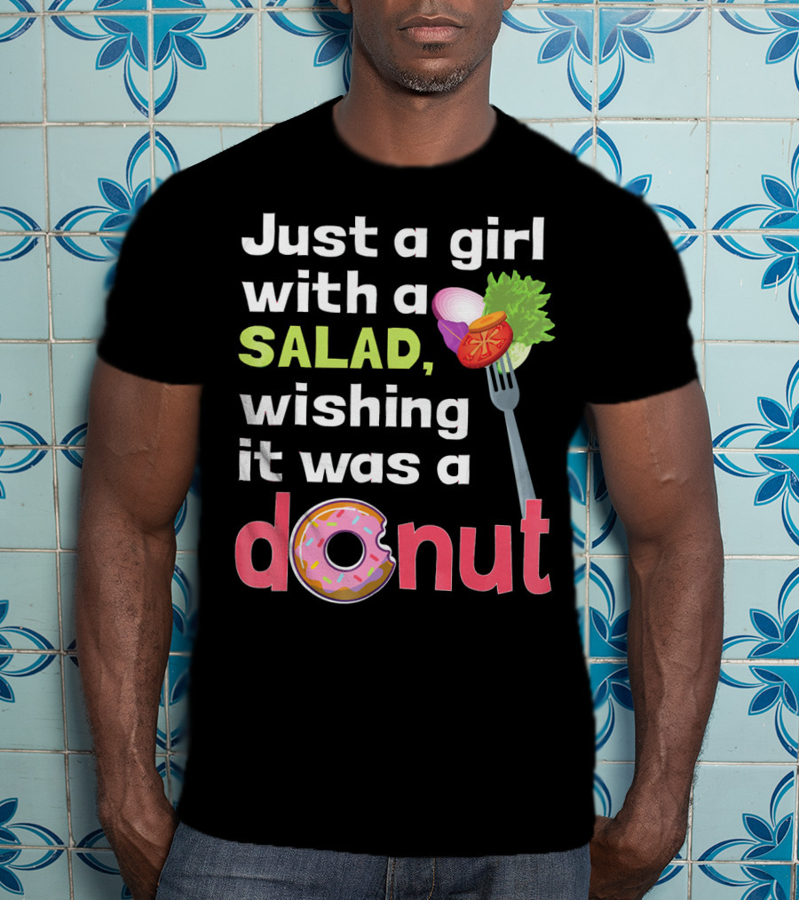 Just A Girl With A Salad, Wishing It Was A Donut T-Shirt