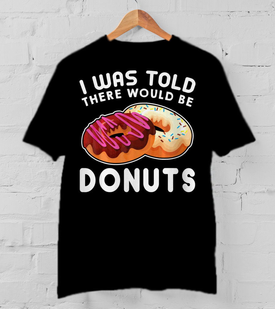 I Was Told There Would Be Donuts T-Shirt