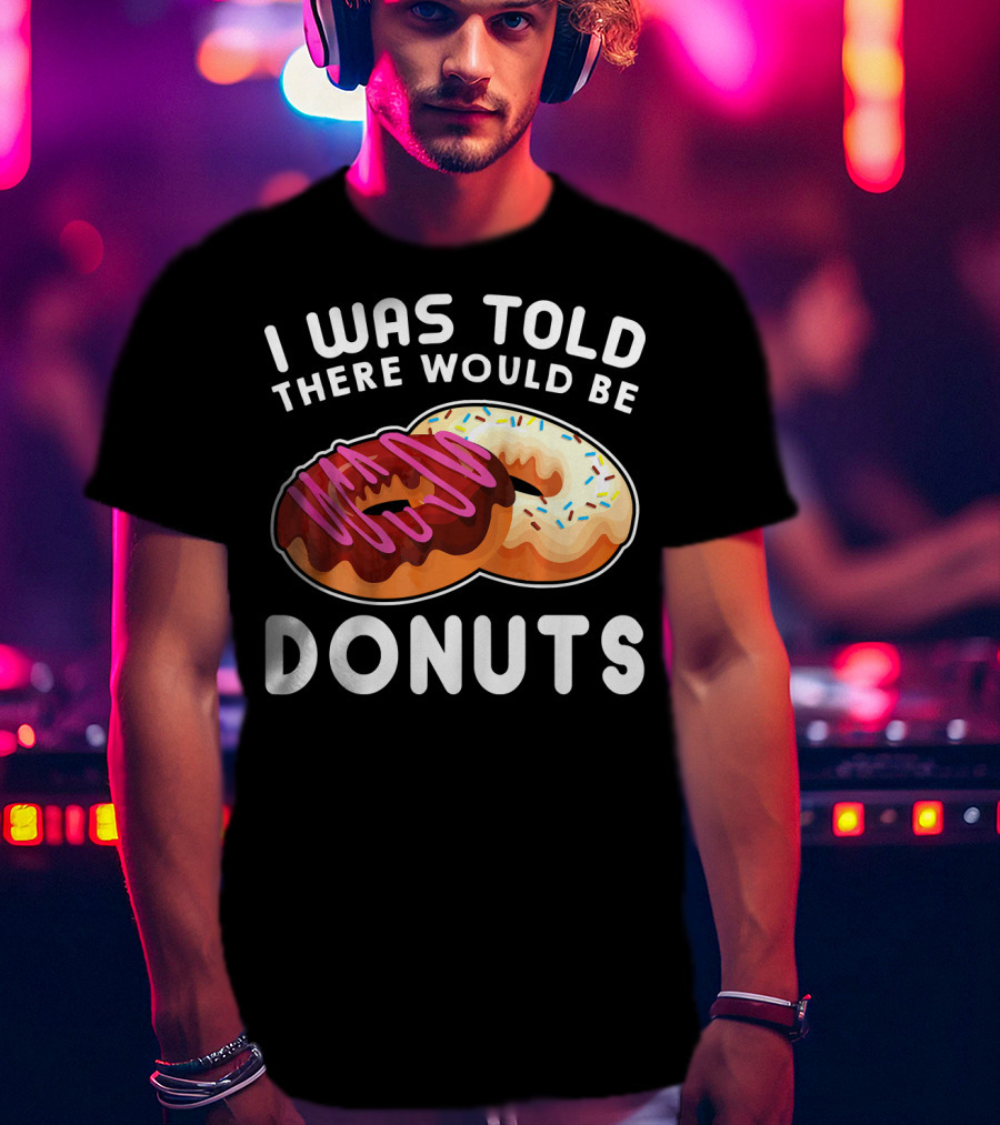 I Was Told There Would Be Donuts T-Shirt