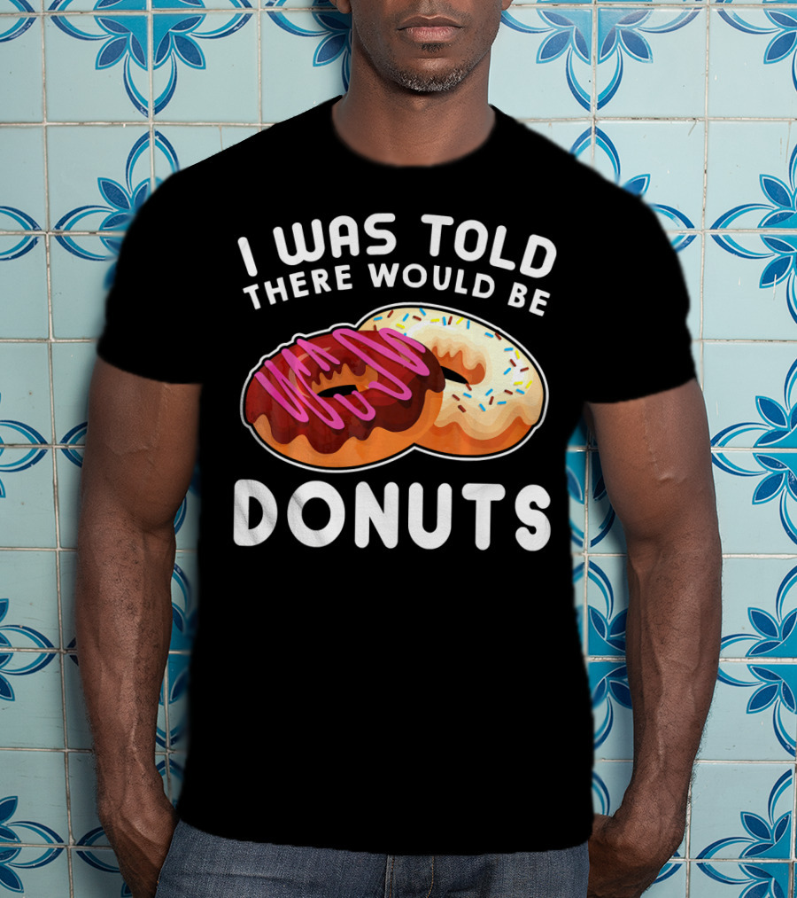 I Was Told There Would Be Donuts T-Shirt