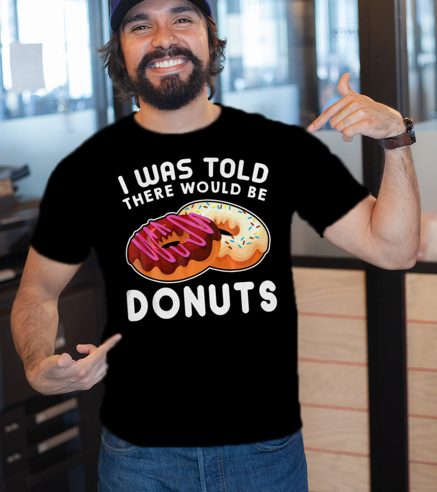 I Was Told There Would Be Donuts T-Shirt