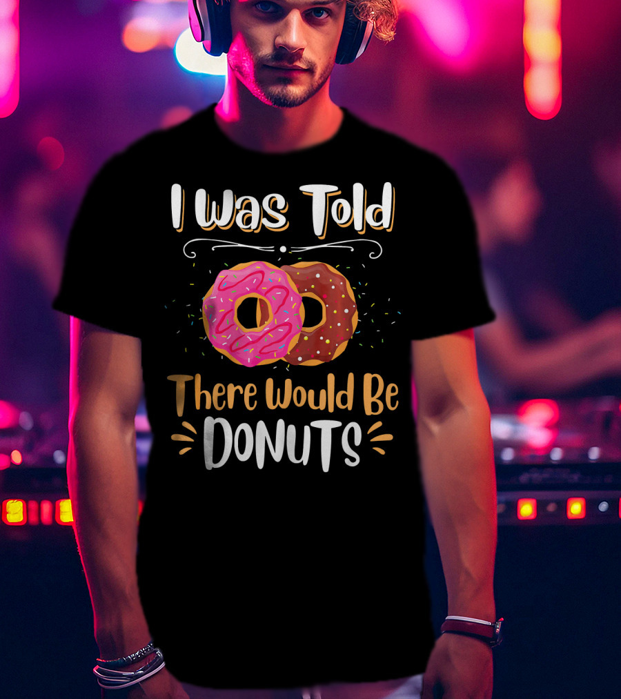 I Was Told There Would Be Donuts Pink And Chocolate Sprinkles T-Shirt