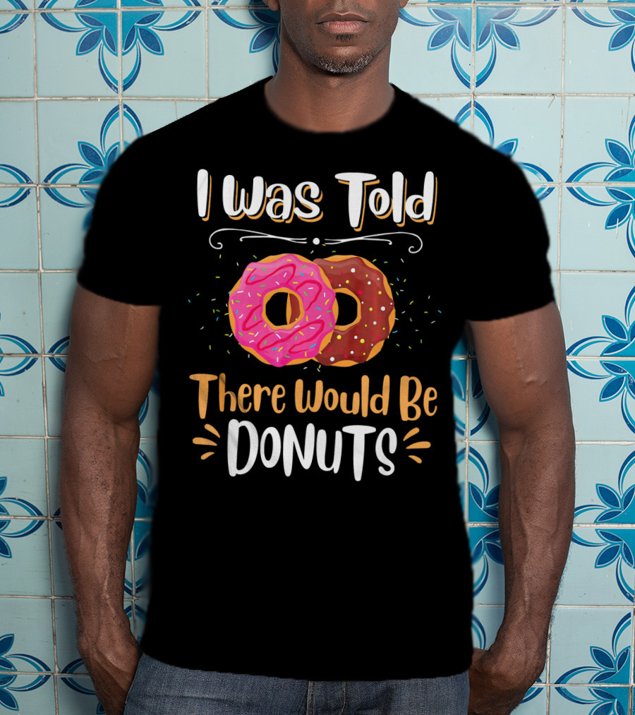 I Was Told There Would Be Donuts Pink And Chocolate Sprinkles T-Shirt