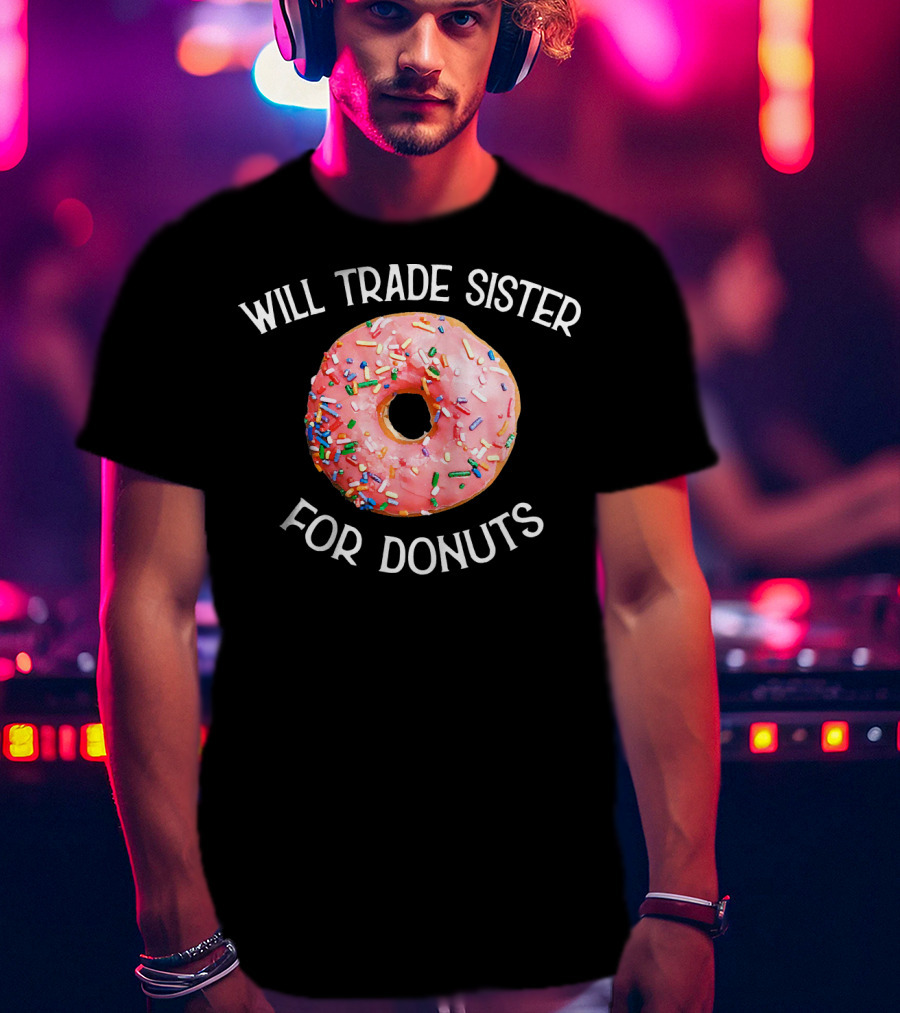 Will Trade Sister For Donuts T-Shirt